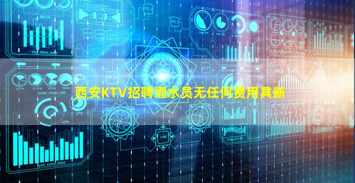 西安KTV招聘酒水员无任何费用具新